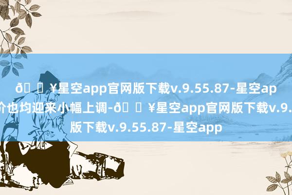 🔥星空app官网版下载v.9.55.87-星空app其部分车型售价也均迎来小幅上调-🔥星空app官网版下载v.9.55.87-星空app