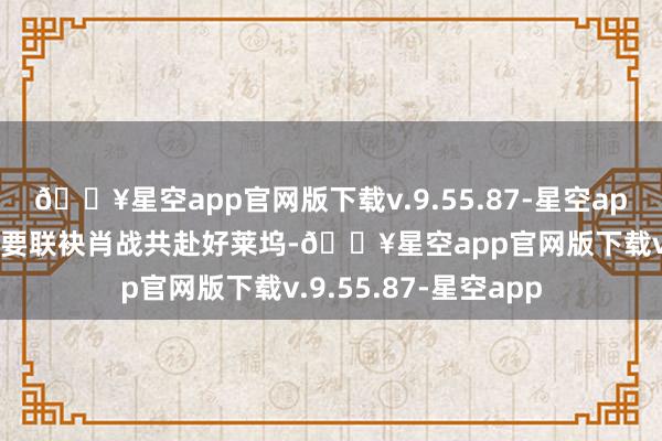 🔥星空app官网版下载v.9.55.87-星空app以致还爆料徐克将要联袂肖战共赴好莱坞-🔥星空app官网版下载v.9.55.87-星空app