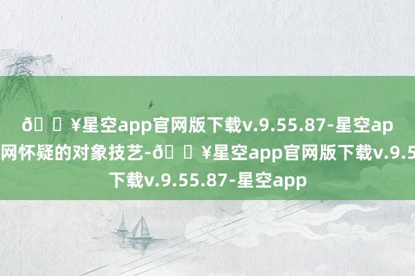 🔥星空app官网版下载v.9.55.87-星空app张颂文成了全网怀疑的对象技艺-🔥星空app官网版下载v.9.55.87-星空app