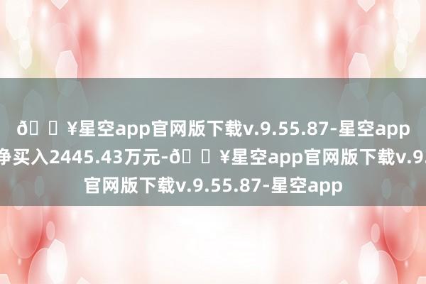 🔥星空app官网版下载v.9.55.87-星空app营业部席位统统净买入2445.43万元-🔥星空app官网版下载v.9.55.87-星空app